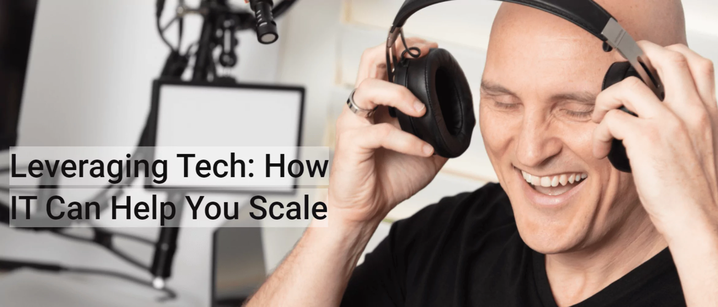 Podcast on How IT Can Help You Scale Your Business Effectively