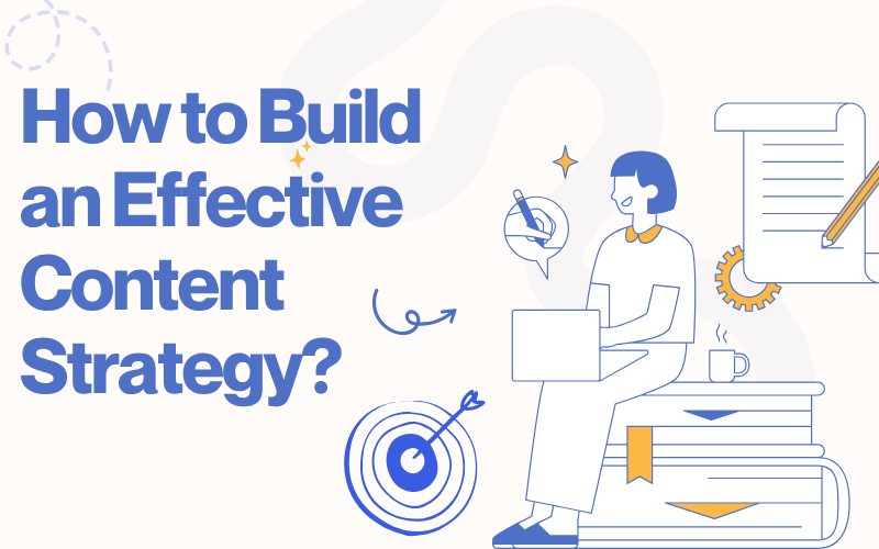 How to Build an Effective Content Strategy?