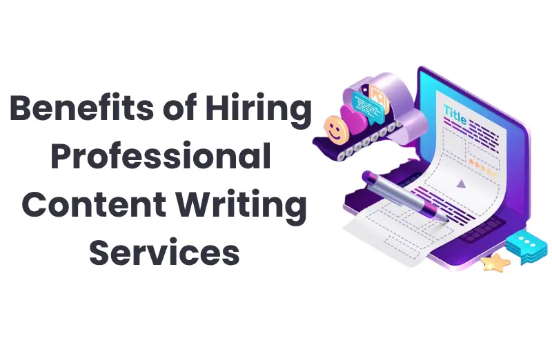 The Benefits of Hiring Professional Content Writing Services